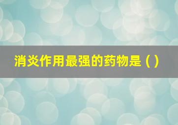 消炎作用最强的药物是 ( )